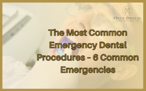 The Most Common Emergency Dental Procedures – 6 Common Emergencies