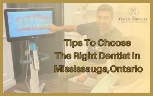 Tips To Choose The Right Dentist in Mississauga,Ontario